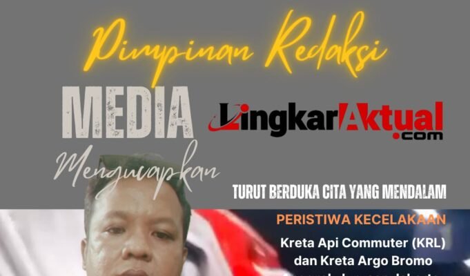 Pimpinan Redaksi Media Lingkaraktual.com Sampaikan Duka Mendalam Atas Kecelakaan KRL dan KA Argo Bromo Anggrek