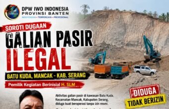 DPW IWO Indonesia Provinsi Banten Soroti Dugaan Galian Pasir Ilegal di Batu Kuda Mancak, Desak Aparat Bertindak Tegas