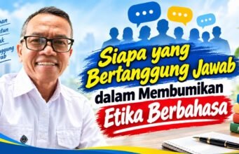 Siapa yang Bertanggung Jawab dalam Membumikan Etika Berbahasa ?