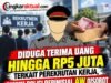 DIDUGA TERIMA UANG HINGGA RP5 JUTA TERKAIT PEREKRUTAN KERJA, OKNUM POLISI BERINISIAL AW DISOROT